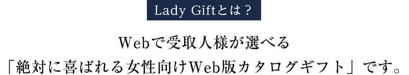 Lady Giftとは？ Webで受取人様が選べる「絶対に喜ばれる女性向けカタログギフト」です。